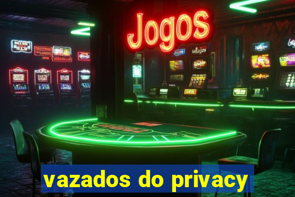 vazados do privacy